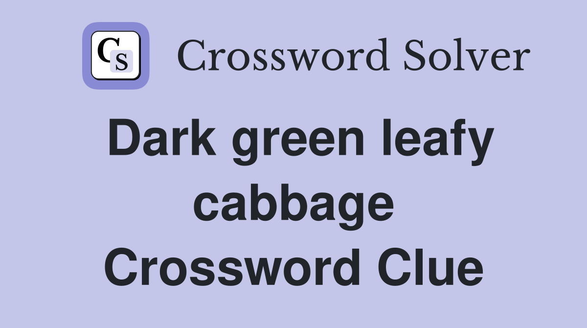 Dark green leafy cabbage Crossword Clue Answers Crossword Solver